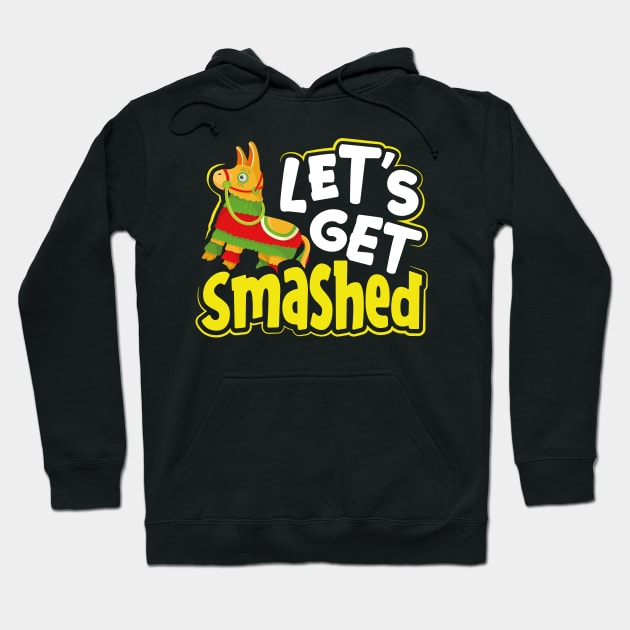 Let's Get Smashed Pinata Cinco De Mayo Mexican Fiesta Hoodie by savariya